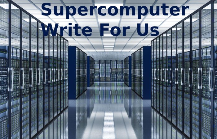 Supercomputer Write For Us (1)
