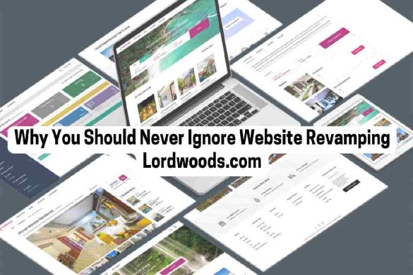 Why You Should Never Ignore Website Revamping Lordwoods.Com